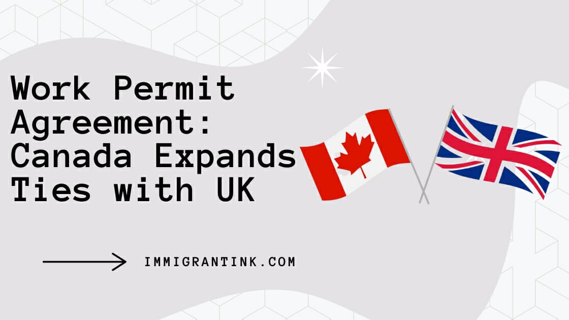 Work Permit Agreement: Canada Expands Ties with UK